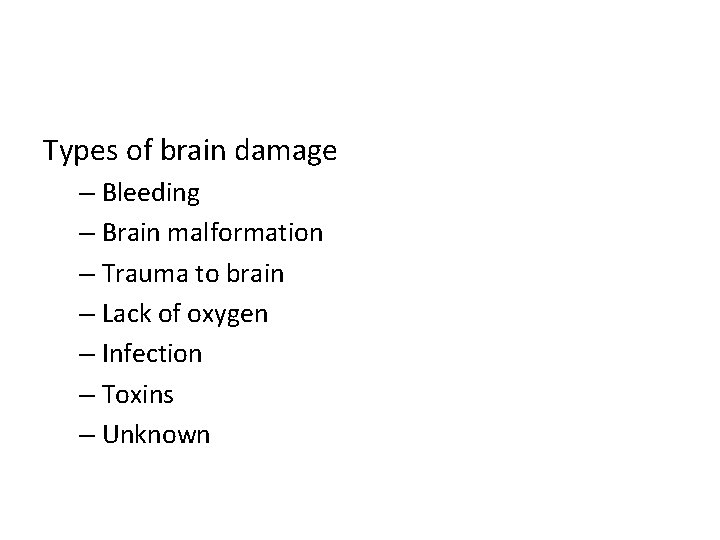Types of brain damage – Bleeding – Brain malformation – Trauma to brain –