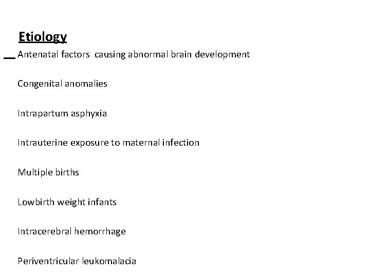 Etiology Antenatal factors causing abnormal brain development Congenital anomalies Intrapartum asphyxia Intrauterine exposure to