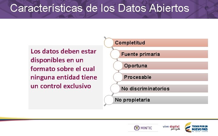 Características de los Datos Abiertos Completitud Los datos deben estar Los datos deben disponibles