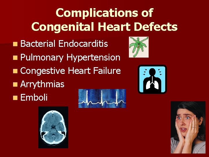 Complications of Congenital Heart Defects n Bacterial Endocarditis n Pulmonary Hypertension n Congestive Heart