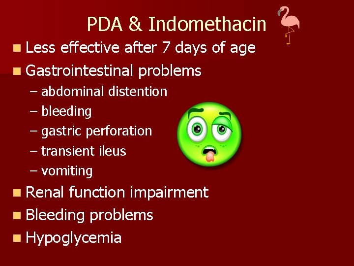 PDA & Indomethacin n Less effective after 7 days of age n Gastrointestinal problems