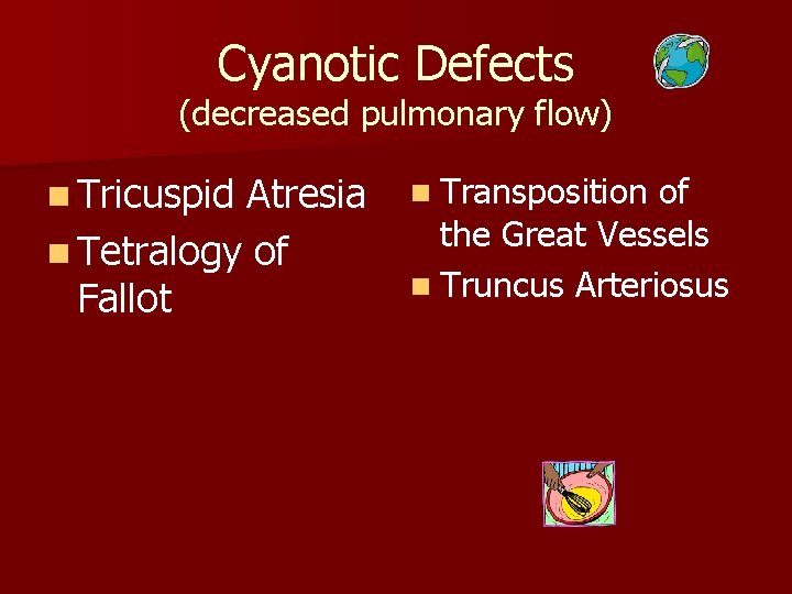 Cyanotic Defects (decreased pulmonary flow) n Tricuspid Atresia n Tetralogy of Fallot n Transposition