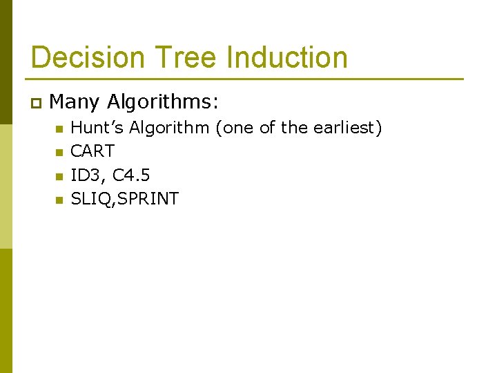 Decision Tree Induction p Many Algorithms: n n Hunt’s Algorithm (one of the earliest)