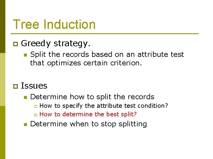 Tree Induction p Greedy strategy. n p Split the records based on an attribute