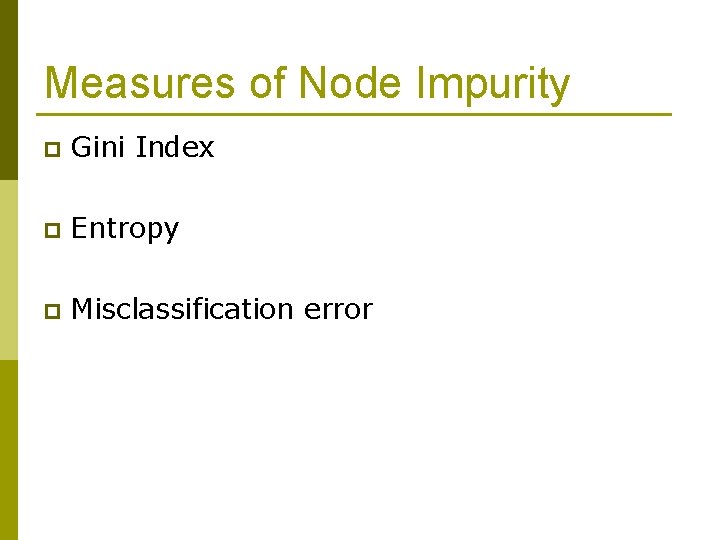 Measures of Node Impurity p Gini Index p Entropy p Misclassification error 