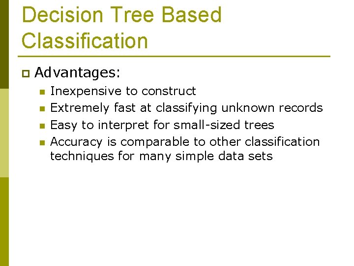 Decision Tree Based Classification p Advantages: n n Inexpensive to construct Extremely fast at