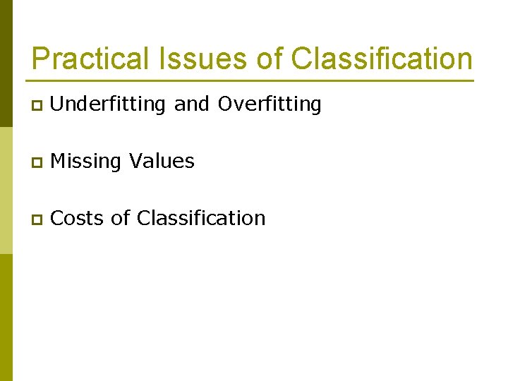 Practical Issues of Classification p Underfitting and Overfitting p Missing Values p Costs of