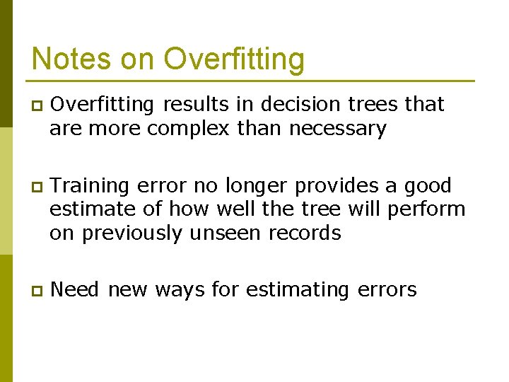 Notes on Overfitting p Overfitting results in decision trees that are more complex than