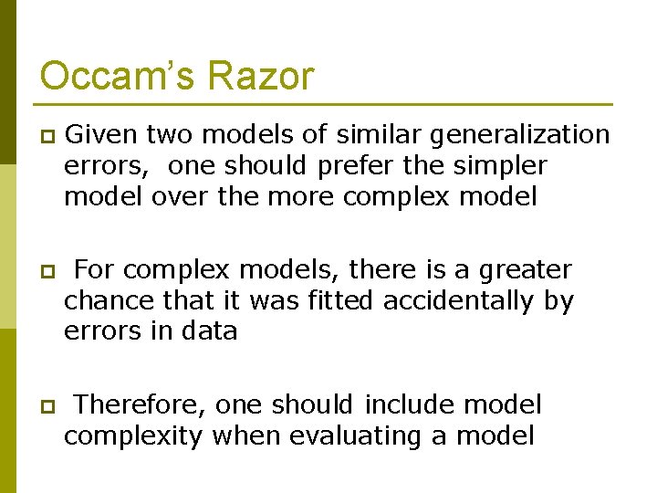 Occam’s Razor p Given two models of similar generalization errors, one should prefer the
