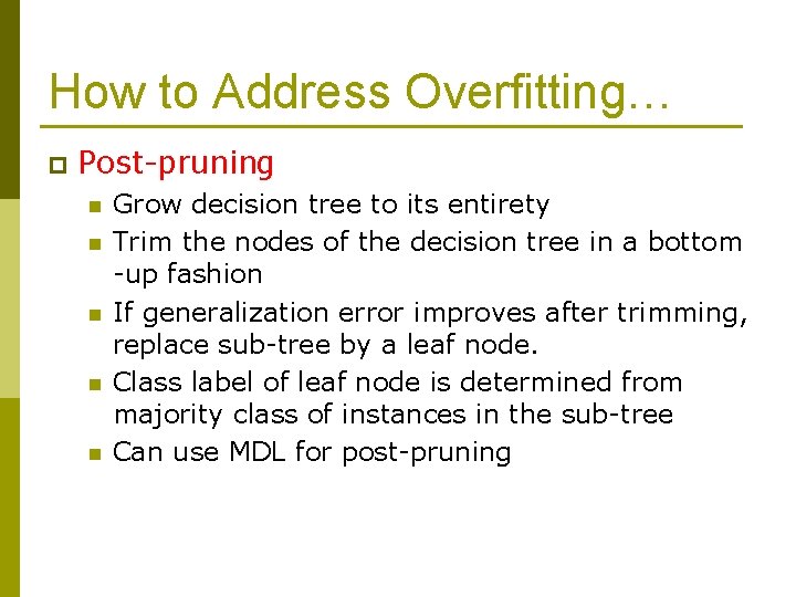 How to Address Overfitting… p Post-pruning n n n Grow decision tree to its