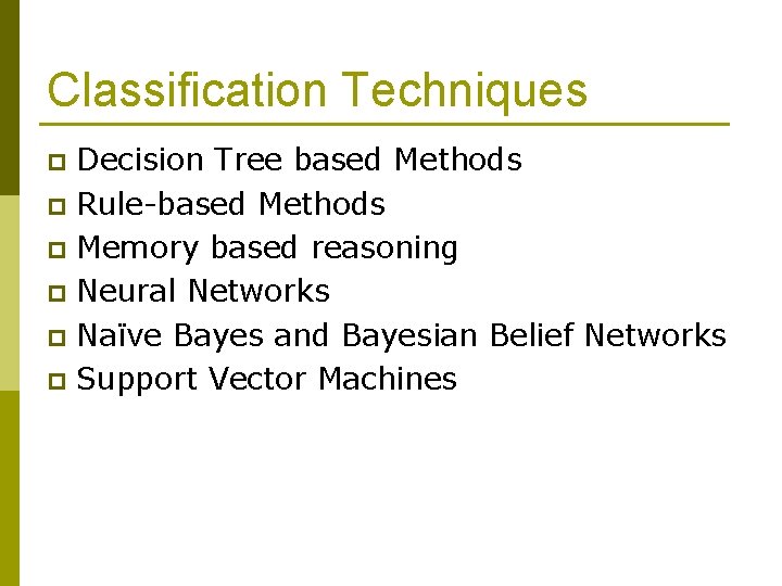 Classification Techniques Decision Tree based Methods p Rule-based Methods p Memory based reasoning p