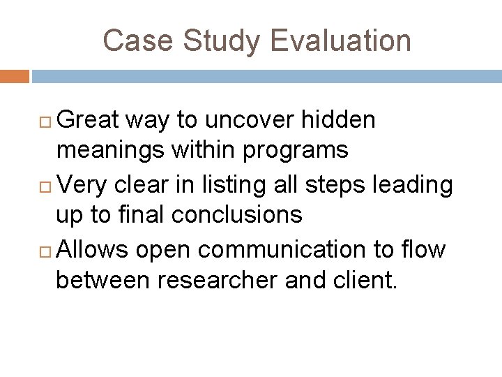 Case Study Evaluation Great way to uncover hidden meanings within programs Very clear in