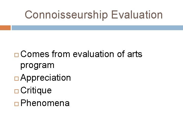 Connoisseurship Evaluation Comes from evaluation of arts program Appreciation Critique Phenomena 