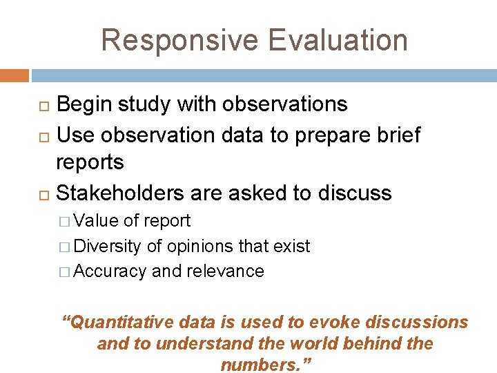 Responsive Evaluation Begin study with observations Use observation data to prepare brief reports Stakeholders