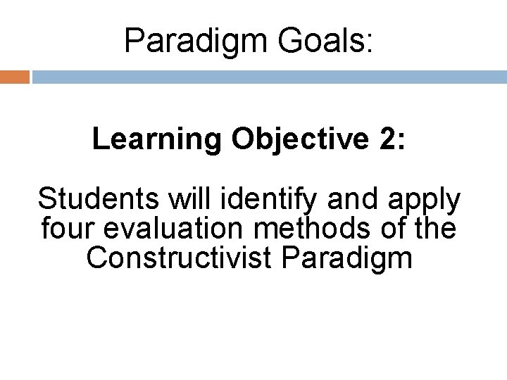 Paradigm Goals: Learning Objective 2: Students will identify and apply four evaluation methods of