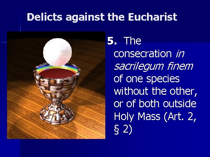 Delicts against the Eucharist 5. The consecration in sacrilegum finem of one species without
