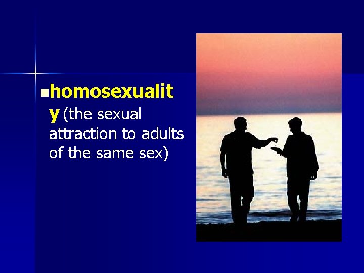 nhomosexualit y (the sexual attraction to adults of the same sex) 