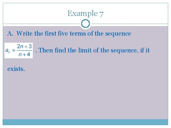 Example 7 A. Write the first five terms of the sequence . Then find