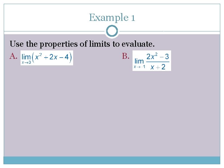 Example 1 Use the properties of limits to evaluate. A. B. 