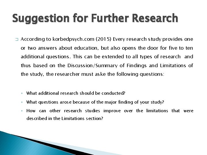 Suggestion for Further Research � According to korbedpsych. com (2015) Every research study provides