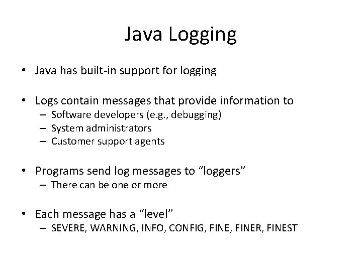 Java Logging • Java has built-in support for logging • Logs contain messages that