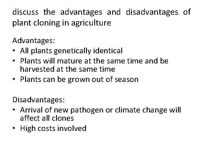 discuss the advantages and disadvantages of plant cloning in agriculture Advantages: • All plants