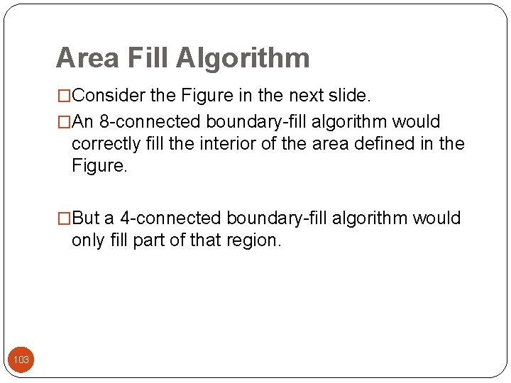 Area Fill Algorithm �Consider the Figure in the next slide. �An 8 -connected boundary-fill