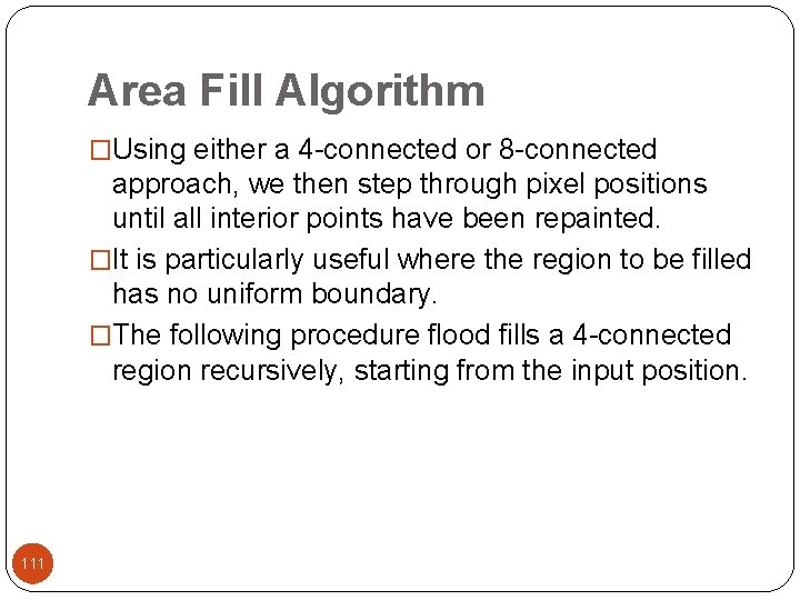 Area Fill Algorithm �Using either a 4 -connected or 8 -connected approach, we then