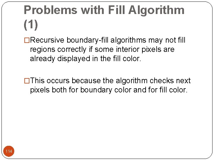 Problems with Fill Algorithm (1) �Recursive boundary-fill algorithms may not fill regions correctly if