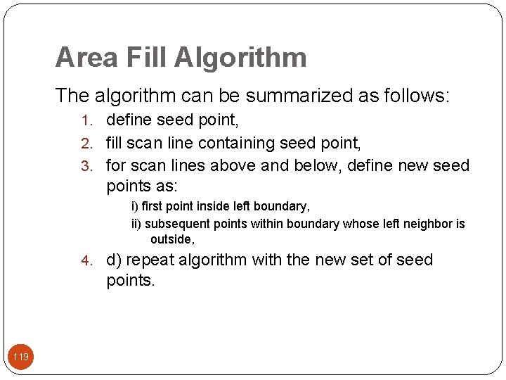 Area Fill Algorithm The algorithm can be summarized as follows: 1. define seed point,