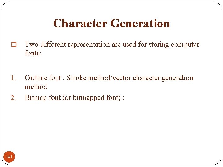 Character Generation � Two different representation are used for storing computer fonts: 1. Outline