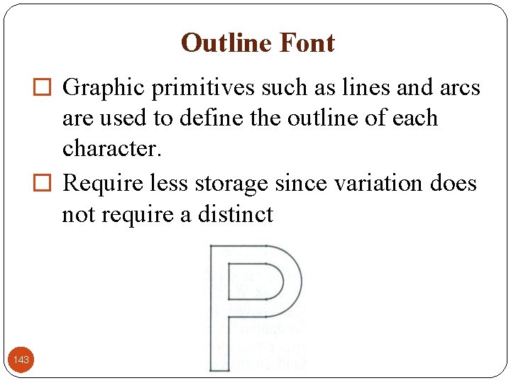 Outline Font � Graphic primitives such as lines and arcs are used to define