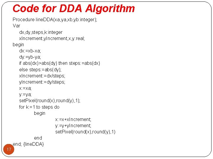 Code for DDA Algorithm Procedure line. DDA(xa, ya, xb, yb: integer); Var dx, dy,