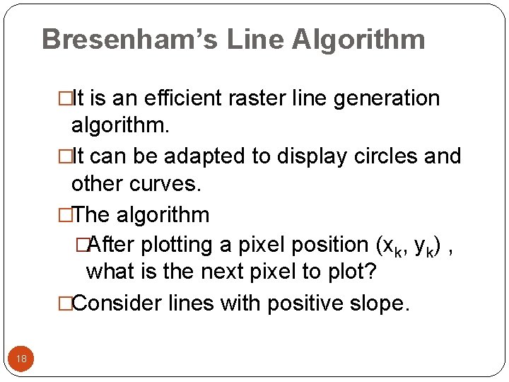 Bresenham’s Line Algorithm �It is an efficient raster line generation algorithm. �It can be