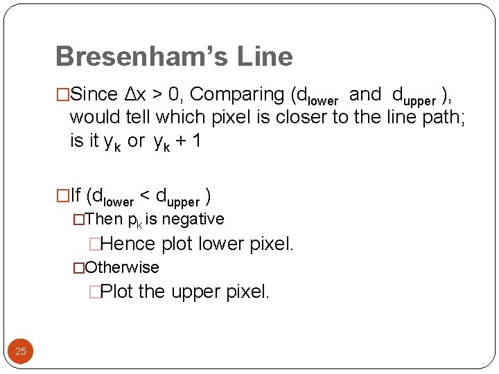 Bresenham’s Line �Since Δx > 0, Comparing (dlower and dupper ), would tell which