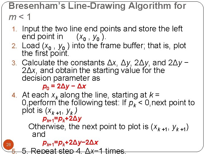 Bresenham’s Line-Drawing Algorithm for m<1 1. Input the two line end points and store