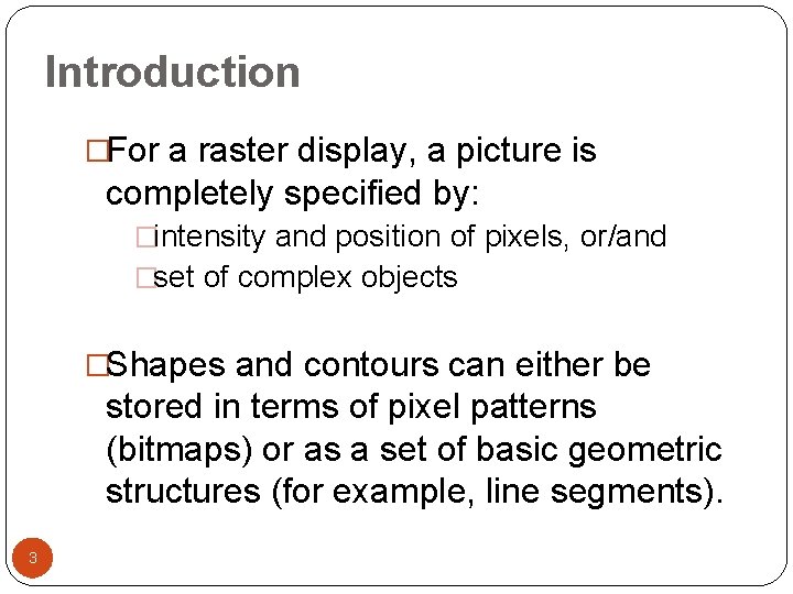 Introduction �For a raster display, a picture is completely specified by: �intensity and position