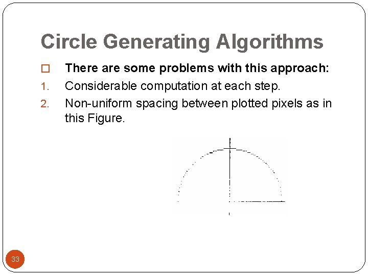 Circle Generating Algorithms � 1. 2. 33 There are some problems with this approach: