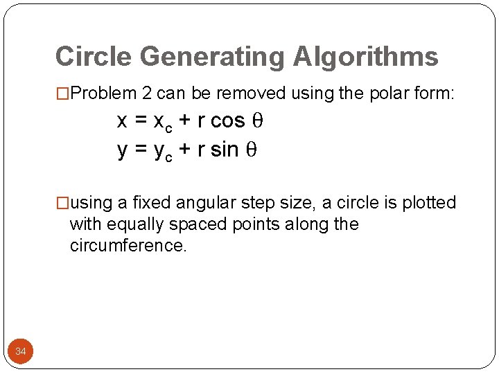 Circle Generating Algorithms �Problem 2 can be removed using the polar form: x =