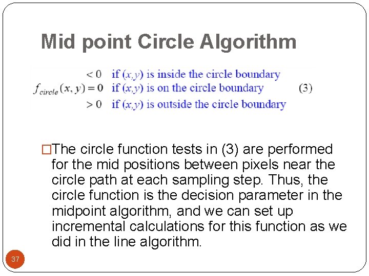 Mid point Circle Algorithm �The circle function tests in (3) are performed for the