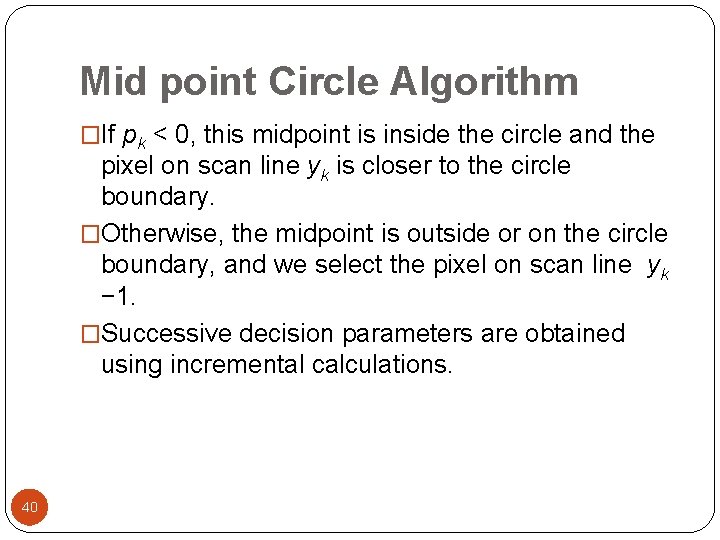 Mid point Circle Algorithm �If pk < 0, this midpoint is inside the circle