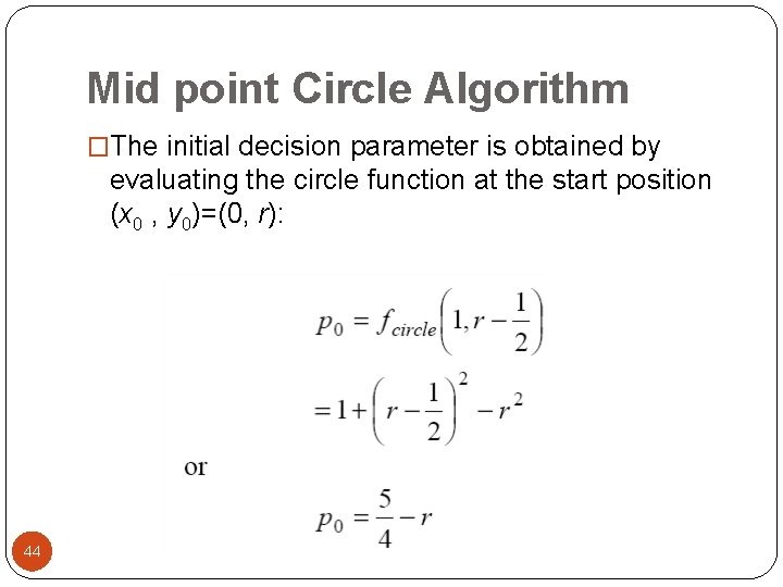 Mid point Circle Algorithm �The initial decision parameter is obtained by evaluating the circle