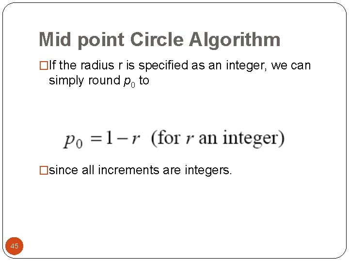 Mid point Circle Algorithm �If the radius r is specified as an integer, we