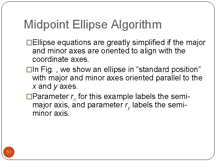 Midpoint Ellipse Algorithm �Ellipse equations are greatly simplified if the major and minor axes