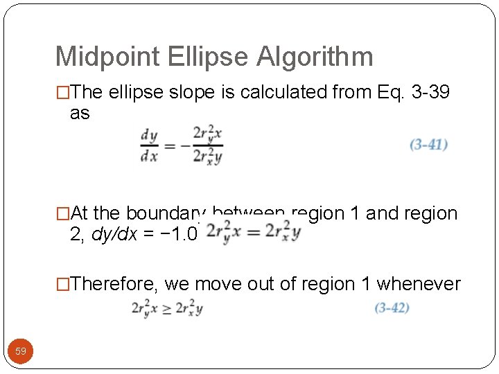 Midpoint Ellipse Algorithm �The ellipse slope is calculated from Eq. 3 -39 as �At