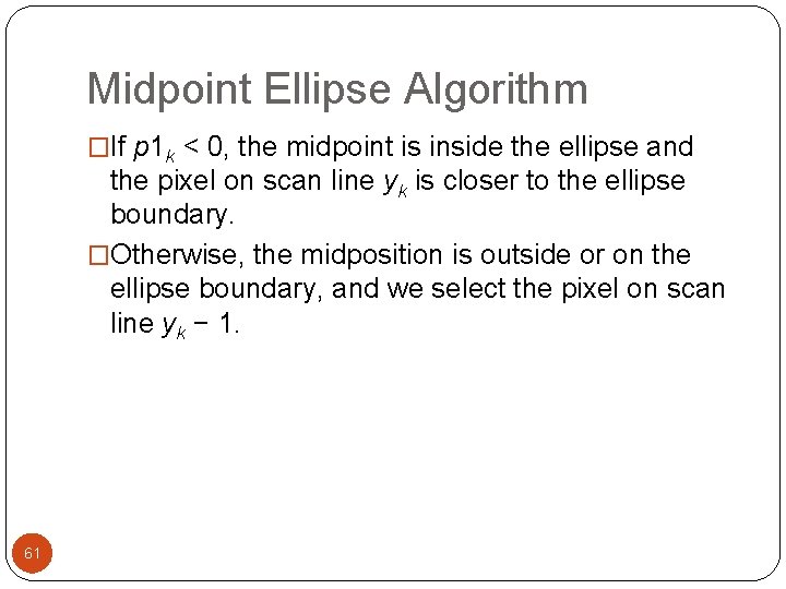 Midpoint Ellipse Algorithm �If p 1 k < 0, the midpoint is inside the