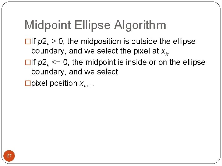 Midpoint Ellipse Algorithm �If p 2 k > 0, the midposition is outside the