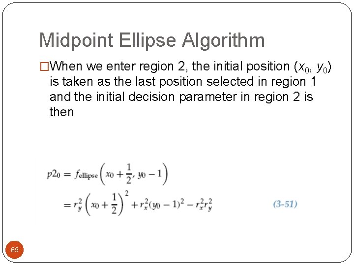 Midpoint Ellipse Algorithm �When we enter region 2, the initial position (x 0, y