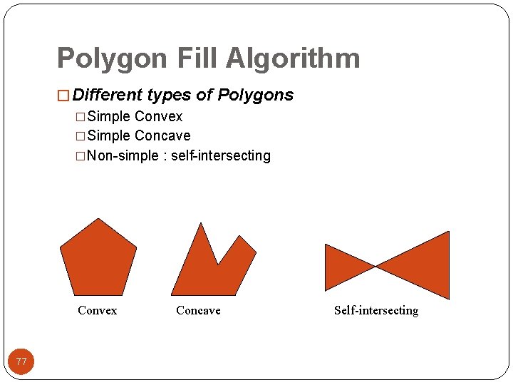 Polygon Fill Algorithm � Different types of Polygons �Simple Convex �Simple Concave �Non-simple :