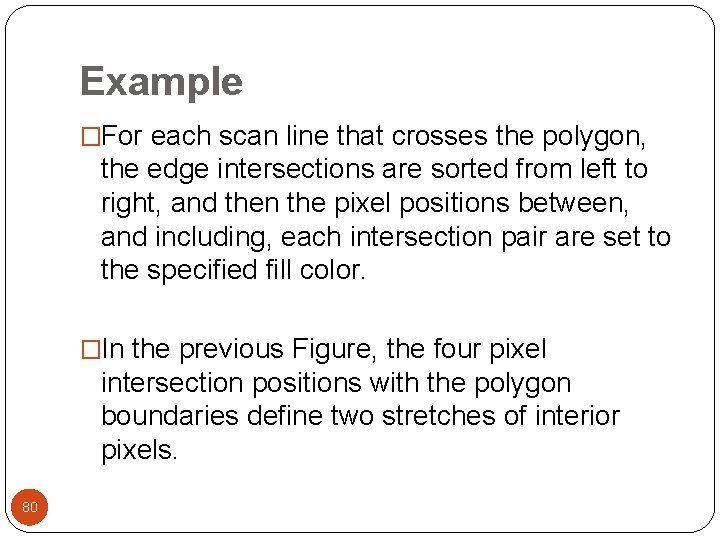 Example �For each scan line that crosses the polygon, the edge intersections are sorted